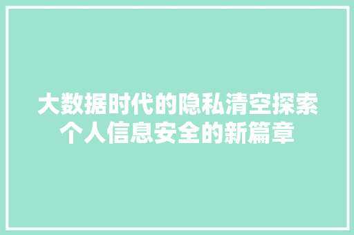 大数据时代的隐私清空探索个人信息安全的新篇章