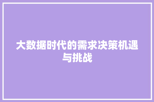 大数据时代的需求决策机遇与挑战