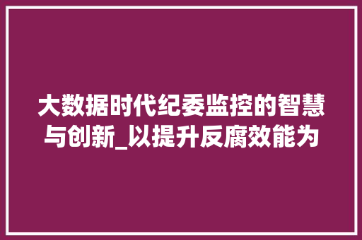 大数据时代纪委监控的智慧与创新_以提升反腐效能为核心
