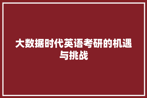 大数据时代英语考研的机遇与挑战