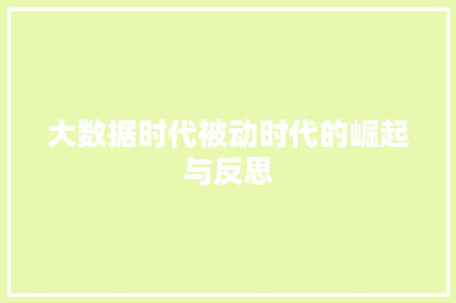 大数据时代被动时代的崛起与反思 大数据时代被动时代的崛起与反思
