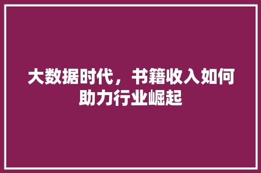 大数据时代，书籍收入如何助力行业崛起