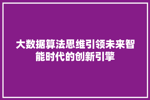 大数据算法思维引领未来智能时代的创新引擎