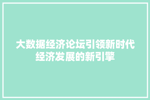 大数据经济论坛引领新时代经济发展的新引擎