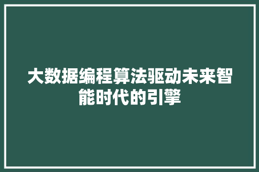 大数据编程算法驱动未来智能时代的引擎