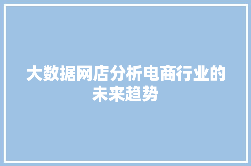 大数据网店分析电商行业的未来趋势