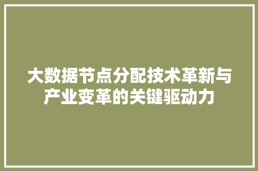 大数据节点分配技术革新与产业变革的关键驱动力