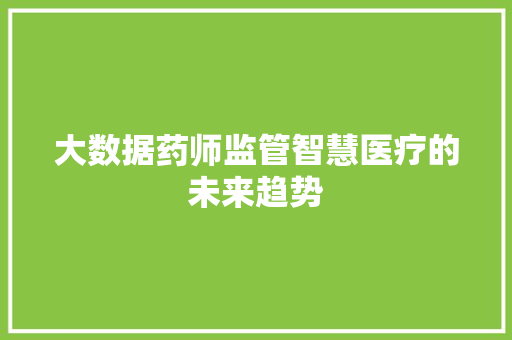 大数据药师监管智慧医疗的未来趋势