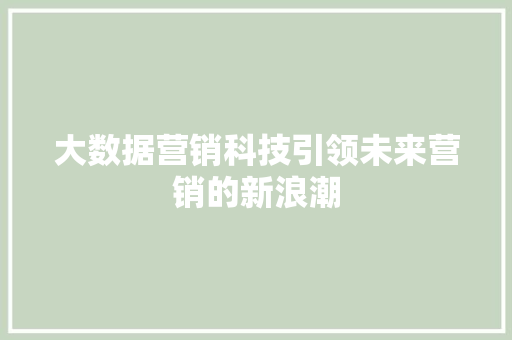 大数据营销科技引领未来营销的新浪潮