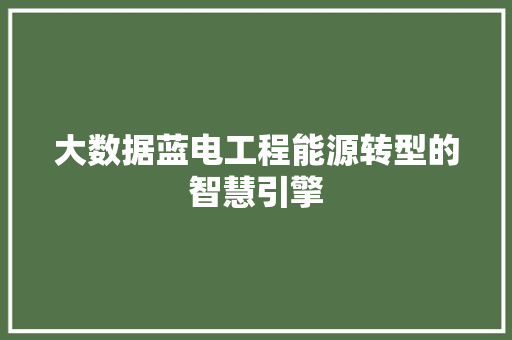大数据蓝电工程能源转型的智慧引擎