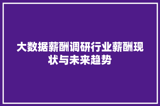 大数据薪酬调研行业薪酬现状与未来趋势