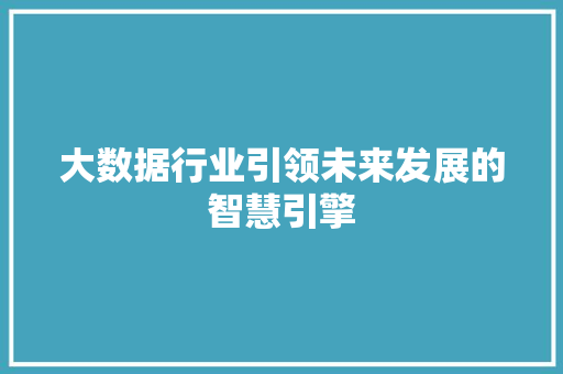 大数据行业引领未来发展的智慧引擎