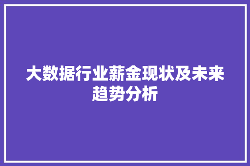 大数据行业薪金现状及未来趋势分析