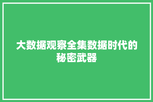 大数据观察全集数据时代的秘密武器