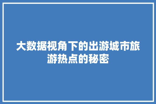 大数据视角下的出游城市旅游热点的秘密