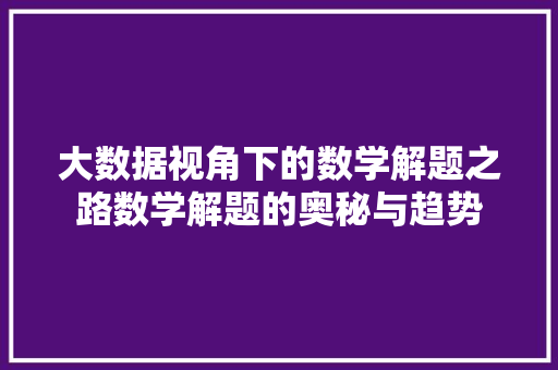 大数据视角下的数学解题之路数学解题的奥秘与趋势