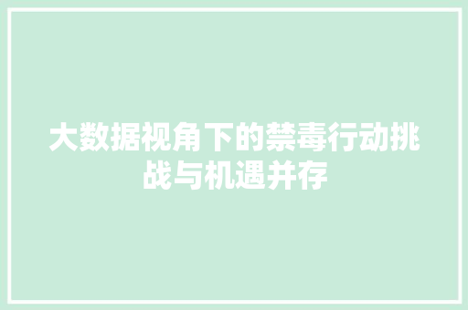 大数据视角下的禁毒行动挑战与机遇并存