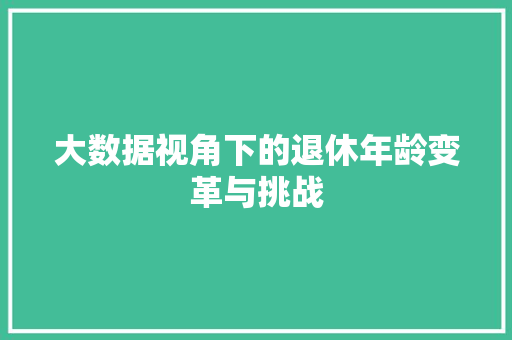 大数据视角下的退休年龄变革与挑战