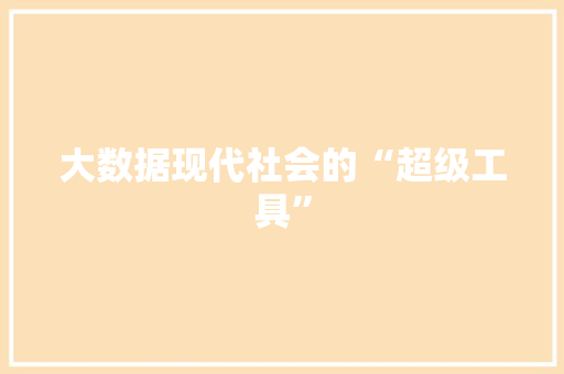 大数据现代社会的“超级工具”