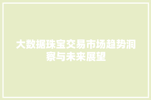 大数据珠宝交易市场趋势洞察与未来展望