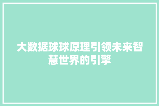 大数据球球原理引领未来智慧世界的引擎 大数据球球原理引领未来智慧世界的引擎