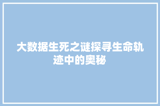 大数据生死之谜探寻生命轨迹中的奥秘