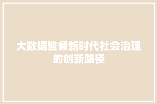 大数据监督新时代社会治理的创新路径