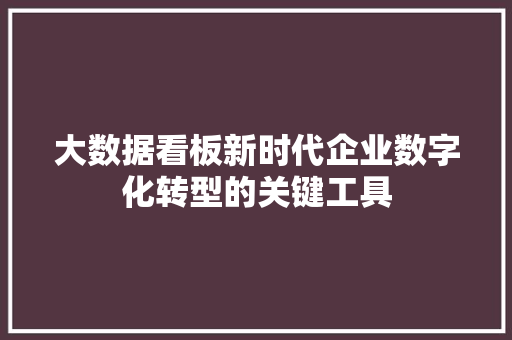 大数据看板新时代企业数字化转型的关键工具