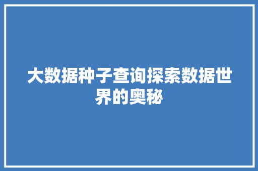 大数据种子查询探索数据世界的奥秘