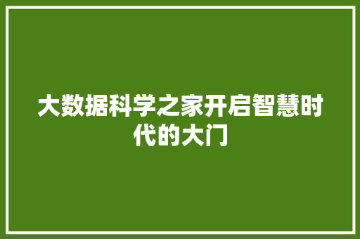 大数据科学之家开启智慧时代的大门