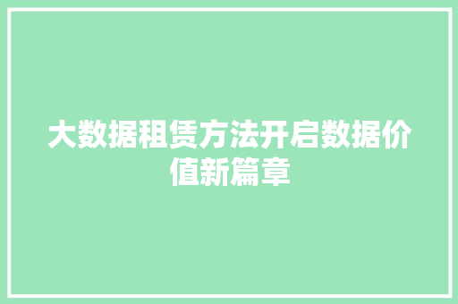 大数据租赁方法开启数据价值新篇章