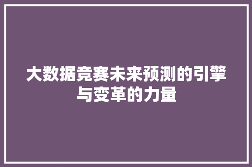 大数据竞赛未来预测的引擎与变革的力量