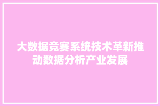 大数据竞赛系统技术革新推动数据分析产业发展