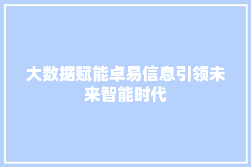 大数据赋能卓易信息引领未来智能时代
