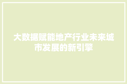 大数据赋能地产行业未来城市发展的新引擎