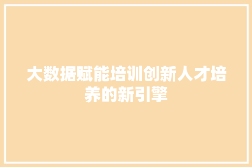 大数据赋能培训创新人才培养的新引擎