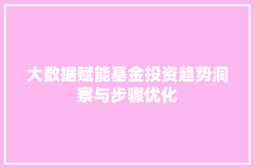 大数据赋能基金投资趋势洞察与步骤优化