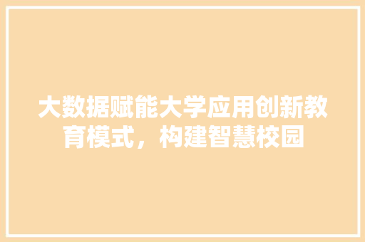 大数据赋能大学应用创新教育模式，构建智慧校园