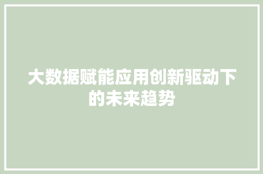 大数据赋能应用创新驱动下的未来趋势