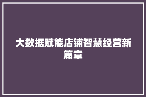 大数据赋能店铺智慧经营新篇章