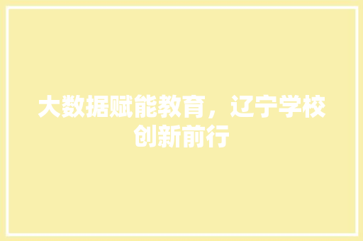 大数据赋能教育，辽宁学校创新前行