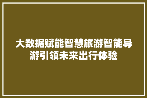 大数据赋能智慧旅游智能导游引领未来出行体验