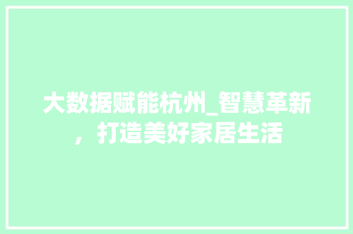大数据赋能杭州_智慧革新，打造美好家居生活