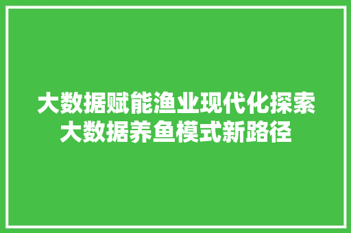 大数据赋能渔业现代化探索大数据养鱼模式新路径