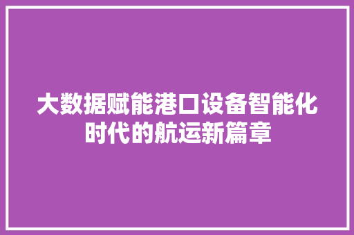 大数据赋能港口设备智能化时代的航运新篇章