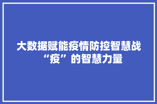 大数据赋能疫情防控智慧战“疫”的智慧力量