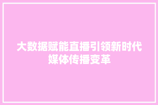 大数据赋能直播引领新时代媒体传播变革