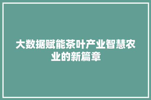 大数据赋能茶叶产业智慧农业的新篇章 编程语言
