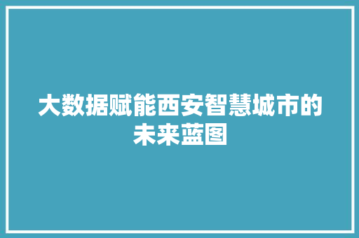 大数据赋能西安智慧城市的未来蓝图