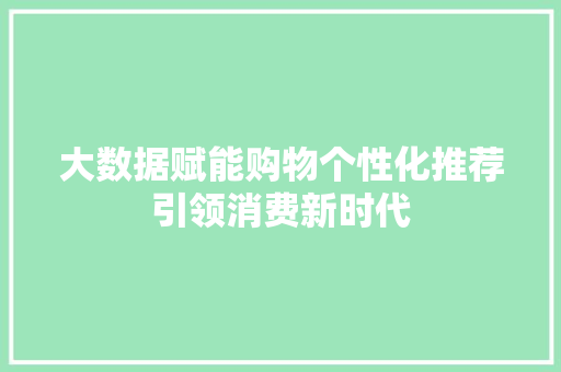 大数据赋能购物个性化推荐引领消费新时代 操作系统